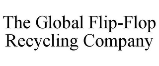 THE GLOBAL FLIP-FLOP RECYCLING COMPANY