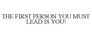 THE FIRST PERSON YOU MUST LEAD IS YOU!