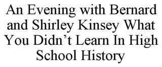 AN EVENING WITH BERNARD AND SHIRLEY KINSEY WHAT YOU DIDN'T LEARN IN HIGH SCHOOL HISTORY