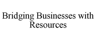 BRIDGING BUSINESSES WITH RESOURCES