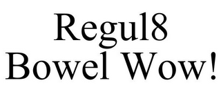 REGUL8 BOWEL WOW!