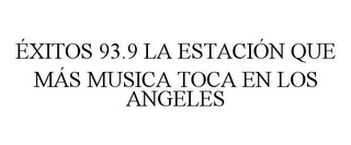 ÉXITOS 93.9 LA ESTACIÓN QUE MÁS MUSICA TOCA EN LOS ANGELES