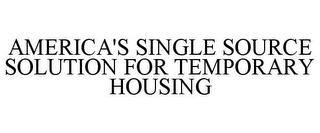 AMERICA'S SINGLE SOURCE SOLUTION FOR TEMPORARY HOUSING