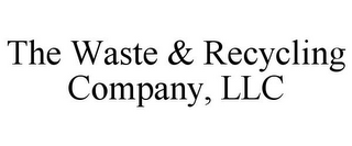 THE WASTE & RECYCLING COMPANY, LLC