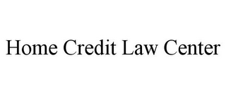 HOME CREDIT LAW CENTER