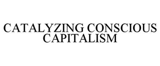 CATALYZING CONSCIOUS CAPITALISM