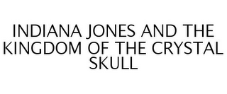 INDIANA JONES AND THE KINGDOM OF THE CRYSTAL SKULL