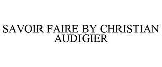 SAVOIR FAIRE BY CHRISTIAN AUDIGIER