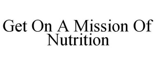 GET ON A MISSION OF NUTRITION