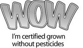 WOW I'M CERTIFIED GROWN WITHOUT PESTICIDES