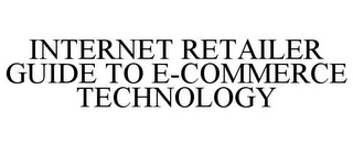 INTERNET RETAILER GUIDE TO E-COMMERCE TECHNOLOGY