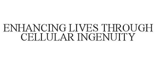 ENHANCING LIVES THROUGH CELLULAR INGENUITY