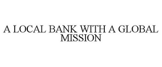 A LOCAL BANK WITH A GLOBAL MISSION