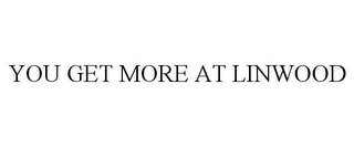 YOU GET MORE AT LINWOOD