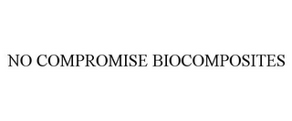 NO COMPROMISE BIOCOMPOSITES