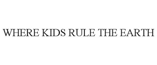 WHERE KIDS RULE THE EARTH