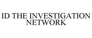 ID THE INVESTIGATION NETWORK