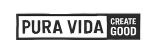 PURA VIDA CREATE GOOD