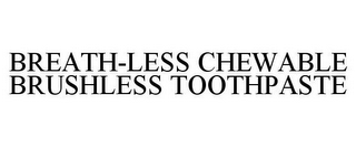 BREATH-LESS CHEWABLE BRUSHLESS TOOTHPASTE