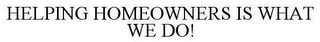 HELPING HOMEOWNERS IS WHAT WE DO!
