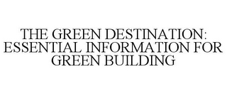 THE GREEN DESTINATION: ESSENTIAL INFORMATION FOR GREEN BUILDING