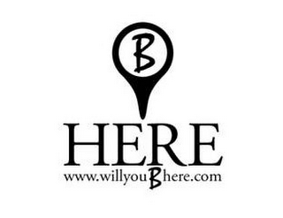 B HERE WWW.WILLYOUBHERE.COM