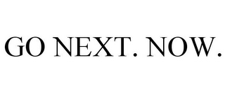 GO NEXT. NOW.