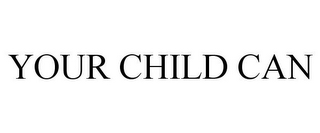 YOUR CHILD CAN