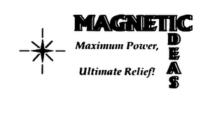 MAGNETIC IDEAS MAXIMUM POWER, ULTIMATE RELIEF!