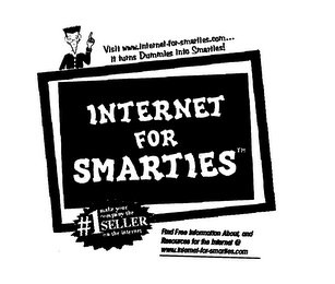 VISIT WWW.INTERNET-FOR-SMARTIES.COM... IT TURNS DUMMIES INTO SMARTIES! INTERNET FOR SMARTIES FIND FREE INFORMATION ABOUT, AND RESOURCES FOR THE INTERNET @ WWW.INTERNET-FOR-SMARTIES.COM