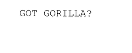 GOT GORILLA?