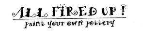 ALL FIRED UP! PAINT YOUR OWN POTTERY