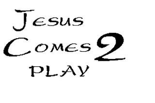 JESUS COMES 2 PLAY