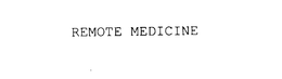 REMOTE MEDICINE