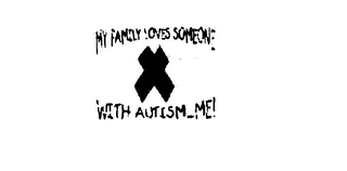 MY FAMILY LOVES SOMEONE WITH AUTISM...ME!