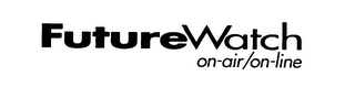 FUTUREWATCH ON-AIR/ON-LINE