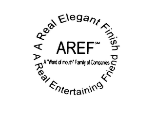 A REAL ELEGANT FINISH AREF A "WORD OF MOUTH" FAMILY OF COMPANIES A REAL ENTERTAINING FRIEND