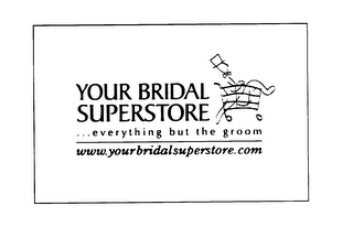 YOUR BRIDAL SUPERSTORE EVERYTHING BUT THE GROOM WWW.YOUR BRIDAL SUPERSTORE.COM
