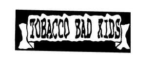 TOBACCO BAD KIDS