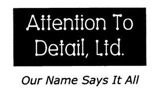 ATTENTION TO DETAIL, LTD.  OUR NAME SAYS IT ALL