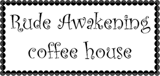 RUDE AWAKENING COFFEE HOUSE