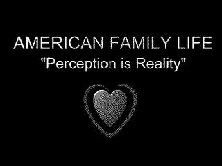 AMERICAN FAMILY LIFE "PERCEPTION IS REALITY"