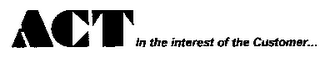 ACT IN THE INTEREST OF THE CUSTOMER...