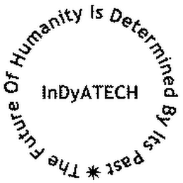 THE FUTURE OF HUMANITY IS DETERMINED BY ITS PAST INDYATECH