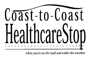 COAST-TO-COAST HEALTHCARESTOP WHEN YOU'RE ON THE ROAD AND UNDER THE WEATHER