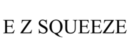 E Z SQUEEZE