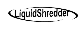 LIQUID SHREDDER