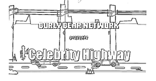 BURLY BEAR NETWORK PRESENTS CELEBRITY HIGHWAY