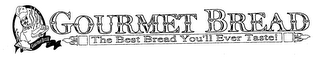 GOURMET BREAD THE BEST BREAD YOU'LL EVER TASTE!