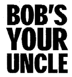 BOB'S YOUR UNCLE